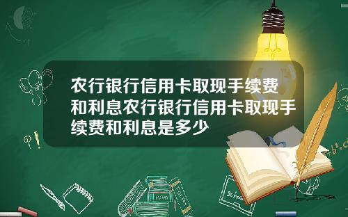农行银行信用卡取现手续费和利息农行银行信用卡取现手续费和利息是多少