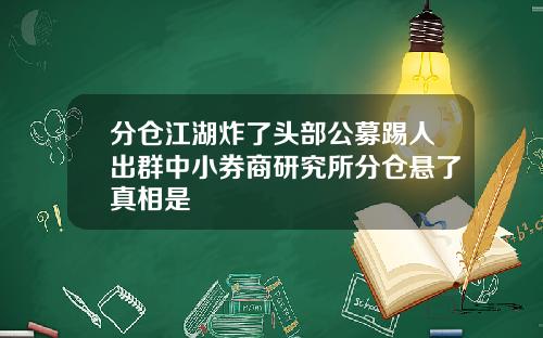 分仓江湖炸了头部公募踢人出群中小券商研究所分仓悬了真相是