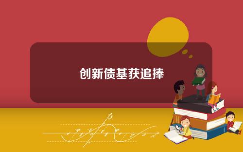 创新债基获追捧