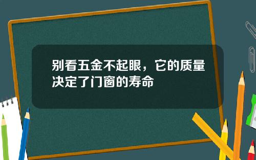 别看五金不起眼，它的质量决定了门窗的寿命