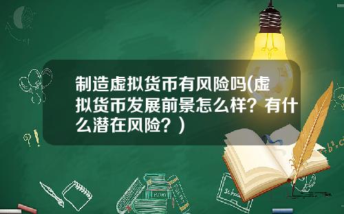 制造虚拟货币有风险吗(虚拟货币发展前景怎么样？有什么潜在风险？)