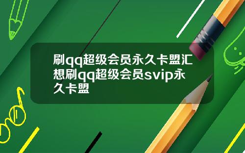 刷qq超级会员永久卡盟汇想刷qq超级会员svip永久卡盟