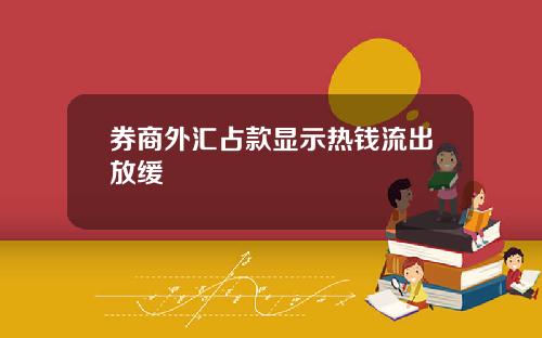 券商外汇占款显示热钱流出放缓