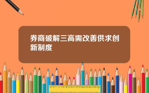 券商破解三高需改善供求创新制度