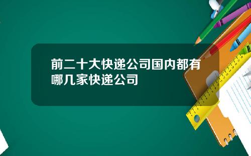 前二十大快递公司国内都有哪几家快递公司