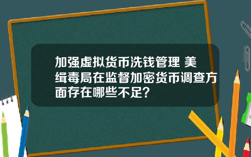 加强虚拟货币洗钱管理 美缉毒局在监督加密货币调查方面存在哪些不足？