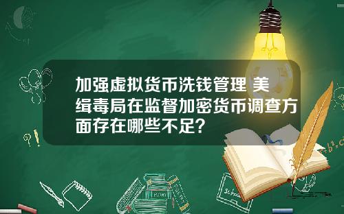 加强虚拟货币洗钱管理 美缉毒局在监督加密货币调查方面存在哪些不足？