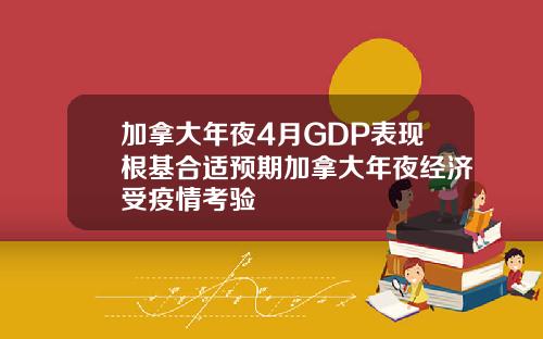 加拿大年夜4月GDP表现根基合适预期加拿大年夜经济受疫情考验