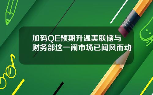 加码QE预期升温美联储与财务部这一闹市场已闻风而动