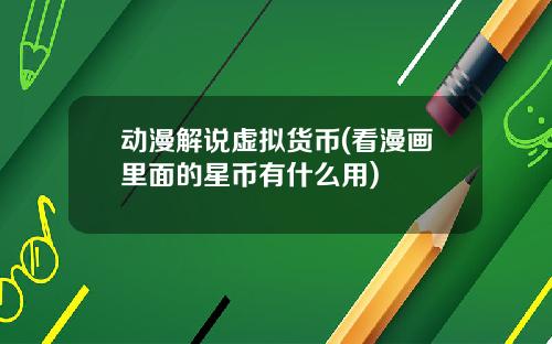 动漫解说虚拟货币(看漫画里面的星币有什么用)