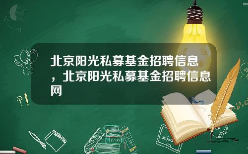 北京阳光私募基金招聘信息，北京阳光私募基金招聘信息网