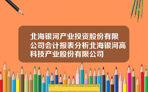 北海银河产业投资股份有限公司会计报表分析北海银河高科技产业股份有限公司