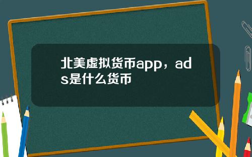 北美虚拟货币app，ads是什么货币