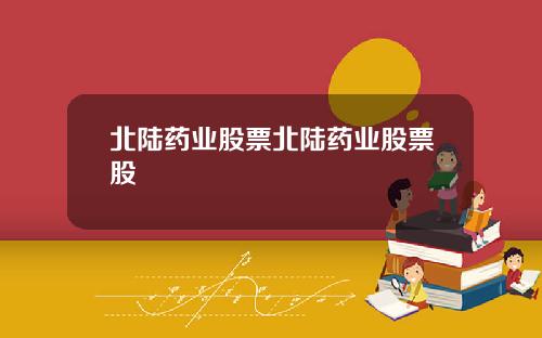 北陆药业股票北陆药业股票股
