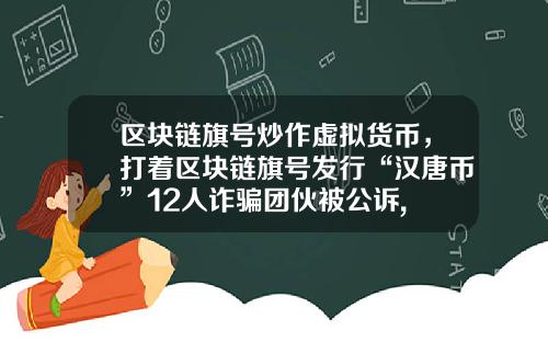 区块链旗号炒作虚拟货币，打着区块链旗号发行“汉唐币”12人诈骗团伙被公诉, 你怎么看？