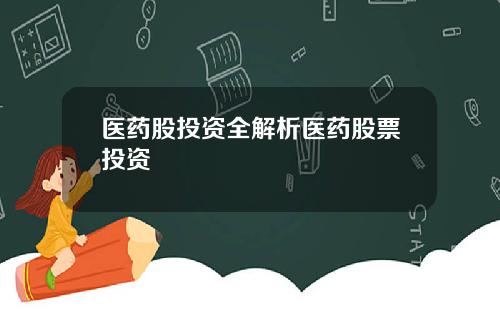 医药股投资全解析医药股票投资