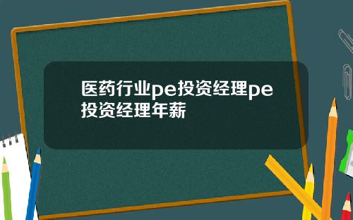 医药行业pe投资经理pe投资经理年薪