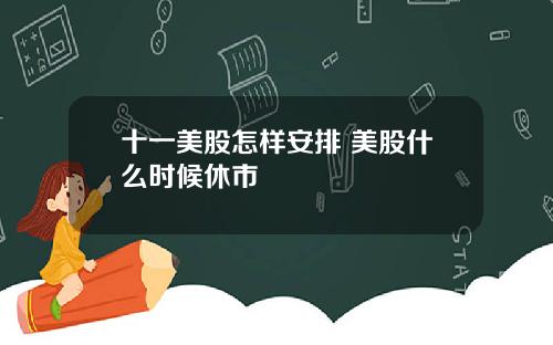 十一美股怎样安排 美股什么时候休市