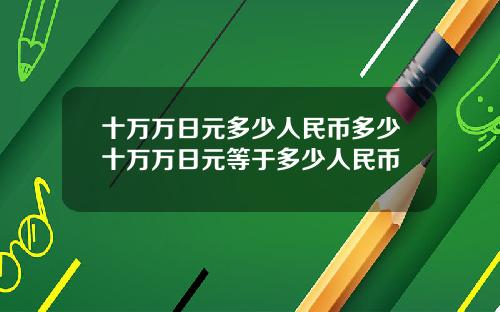 十万万日元多少人民币多少十万万日元等于多少人民币