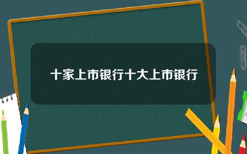 十家上市银行十大上市银行