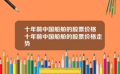 十年前中国船舶的股票价格十年前中国船舶的股票价格走势
