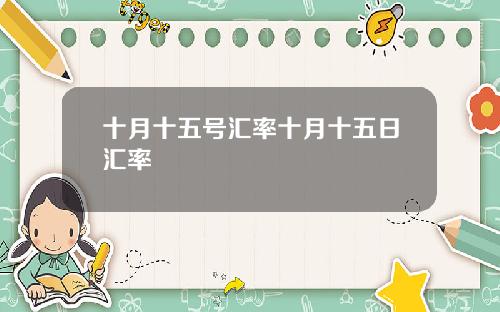 十月十五号汇率十月十五日汇率