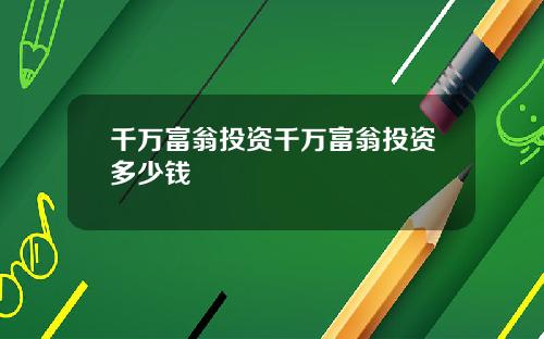 千万富翁投资千万富翁投资多少钱