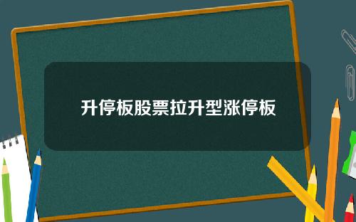 升停板股票拉升型涨停板
