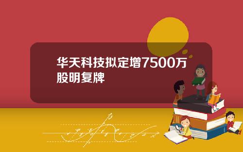 华天科技拟定增7500万股明复牌