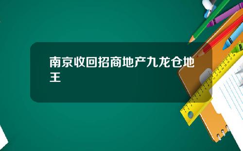 南京收回招商地产九龙仓地王