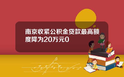 南京收紧公积金贷款最高额度降为20万元0