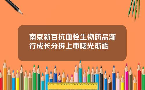 南京新百抗血栓生物药品渐行成长分拆上市曙光渐露