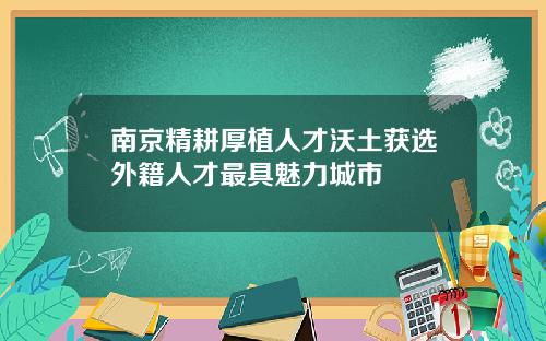 南京精耕厚植人才沃土获选外籍人才最具魅力城市