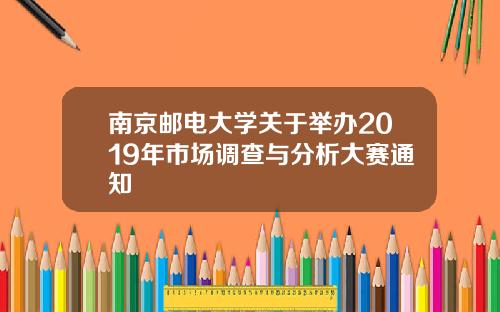 南京邮电大学关于举办2019年市场调查与分析大赛通知