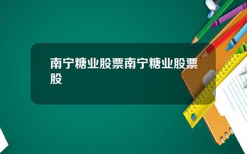 南宁糖业股票南宁糖业股票股