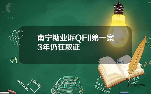 南宁糖业诉QFII第一案3年仍在取证