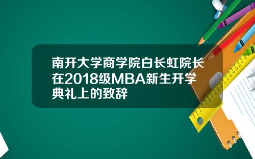 南开大学商学院白长虹院长在2018级MBA新生开学典礼上的致辞