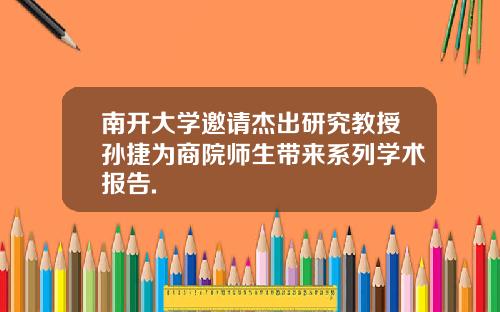 南开大学邀请杰出研究教授孙捷为商院师生带来系列学术报告.