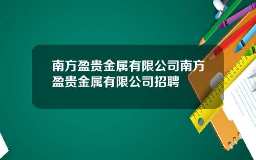 南方盈贵金属有限公司南方盈贵金属有限公司招聘