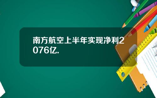 南方航空上半年实现净利2076亿.