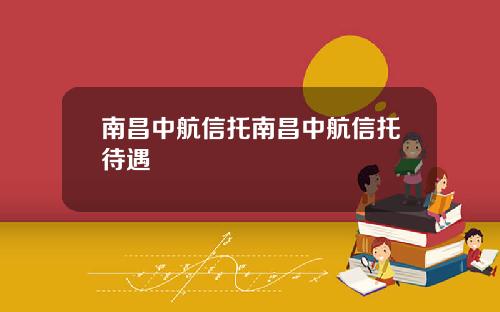 南昌中航信托南昌中航信托待遇