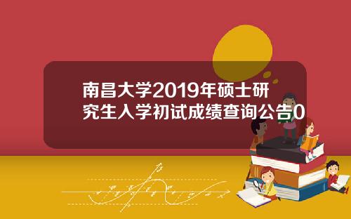 南昌大学2019年硕士研究生入学初试成绩查询公告0