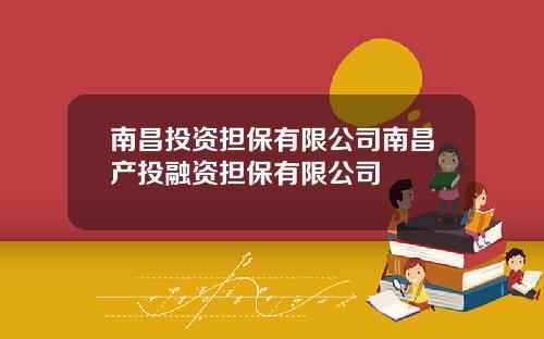 南昌投资担保有限公司南昌产投融资担保有限公司