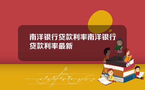 南洋银行贷款利率南洋银行贷款利率最新