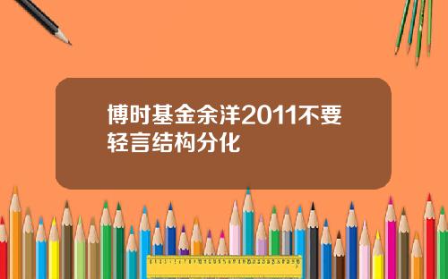 博时基金余洋2011不要轻言结构分化