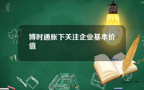 博时通胀下关注企业基本价值