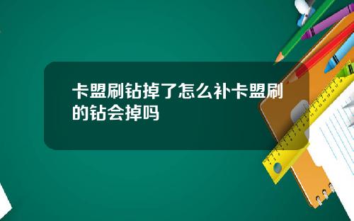 卡盟刷钻掉了怎么补卡盟刷的钻会掉吗