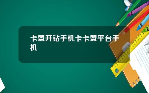 卡盟开钻手机卡卡盟平台手机