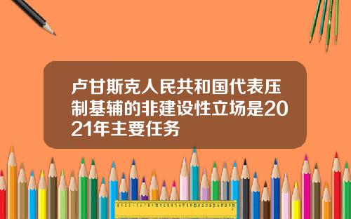 卢甘斯克人民共和国代表压制基辅的非建设性立场是2021年主要任务