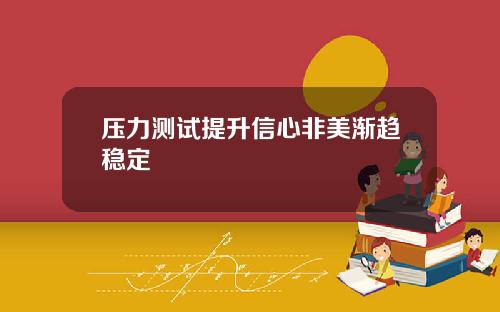 压力测试提升信心非美渐趋稳定